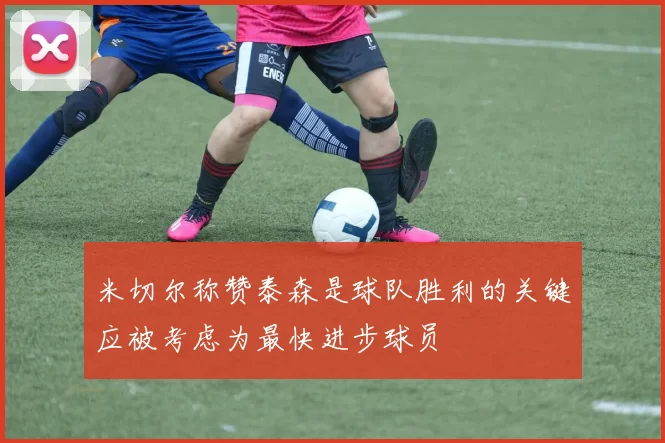 米切尔称赞泰森是球队胜利的关键应被考虑为最快进步球员