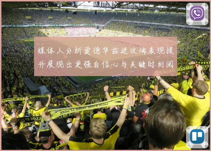 媒体人分析爱德华兹进攻端表现提升展现出更强自信心与关键时刻阅读能力